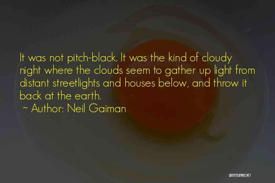 Neil Gaiman Quotes: It Was Not Pitch-black. It Was The Kind Of Cloudy Night Where The Clouds Seem To Gather Up Light From