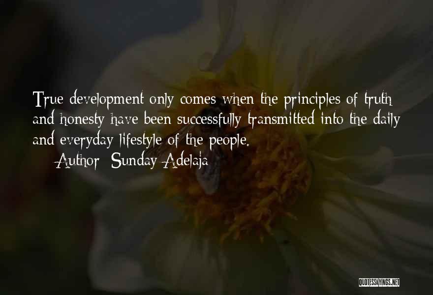 Sunday Adelaja Quotes: True Development Only Comes When The Principles Of Truth And Honesty Have Been Successfully Transmitted Into The Daily And Everyday