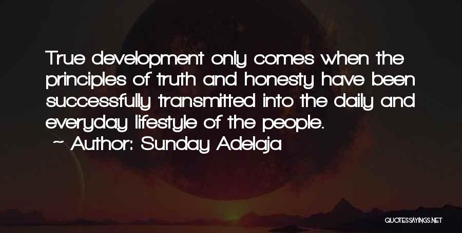 Sunday Adelaja Quotes: True Development Only Comes When The Principles Of Truth And Honesty Have Been Successfully Transmitted Into The Daily And Everyday