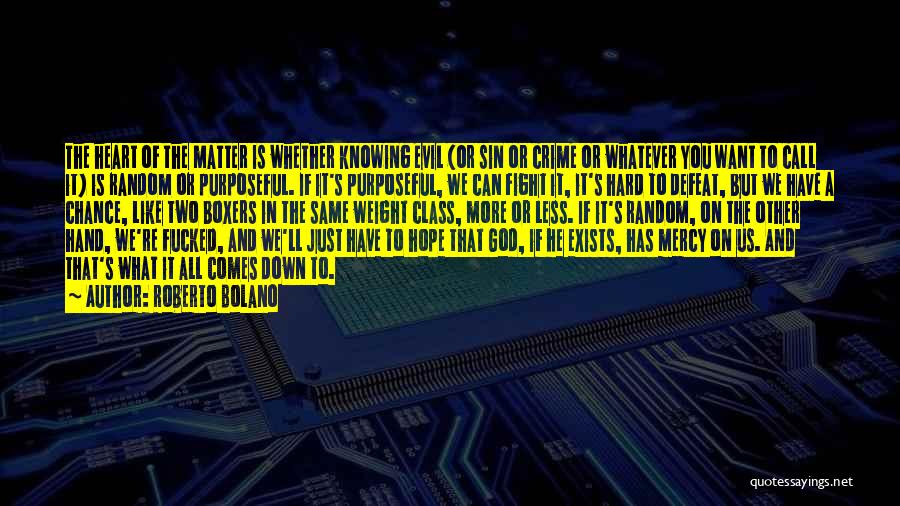 Roberto Bolano Quotes: The Heart Of The Matter Is Whether Knowing Evil (or Sin Or Crime Or Whatever You Want To Call It)