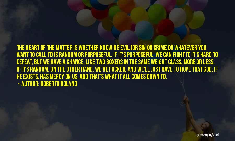 Roberto Bolano Quotes: The Heart Of The Matter Is Whether Knowing Evil (or Sin Or Crime Or Whatever You Want To Call It)