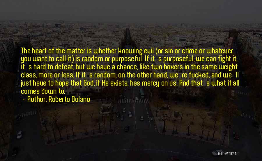 Roberto Bolano Quotes: The Heart Of The Matter Is Whether Knowing Evil (or Sin Or Crime Or Whatever You Want To Call It)