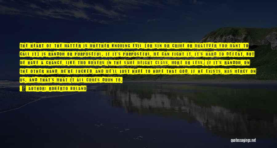 Roberto Bolano Quotes: The Heart Of The Matter Is Whether Knowing Evil (or Sin Or Crime Or Whatever You Want To Call It)