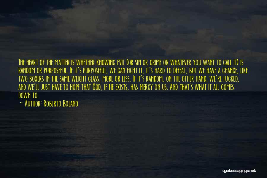 Roberto Bolano Quotes: The Heart Of The Matter Is Whether Knowing Evil (or Sin Or Crime Or Whatever You Want To Call It)