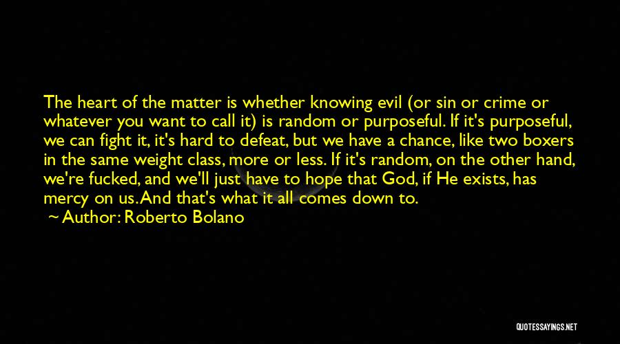 Roberto Bolano Quotes: The Heart Of The Matter Is Whether Knowing Evil (or Sin Or Crime Or Whatever You Want To Call It)