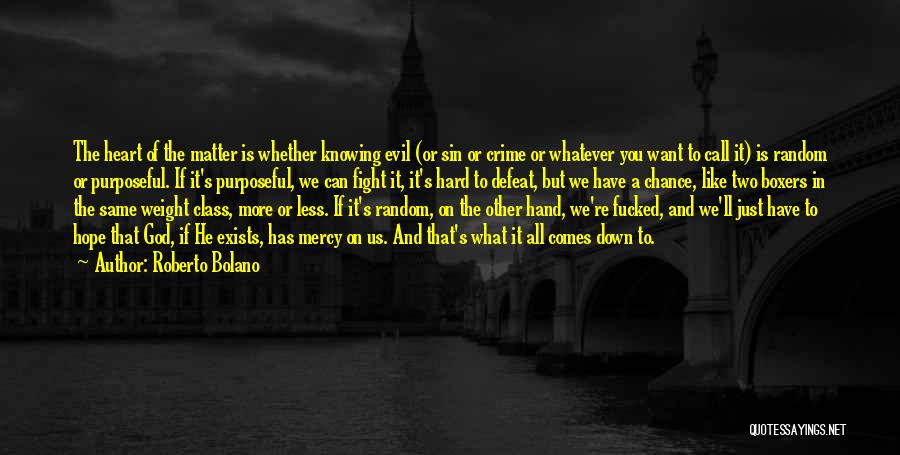 Roberto Bolano Quotes: The Heart Of The Matter Is Whether Knowing Evil (or Sin Or Crime Or Whatever You Want To Call It)