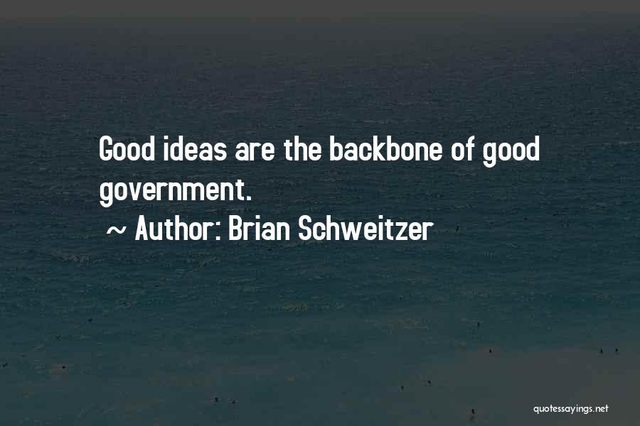 Brian Schweitzer Quotes: Good Ideas Are The Backbone Of Good Government.