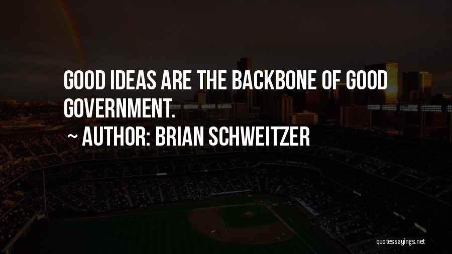 Brian Schweitzer Quotes: Good Ideas Are The Backbone Of Good Government.