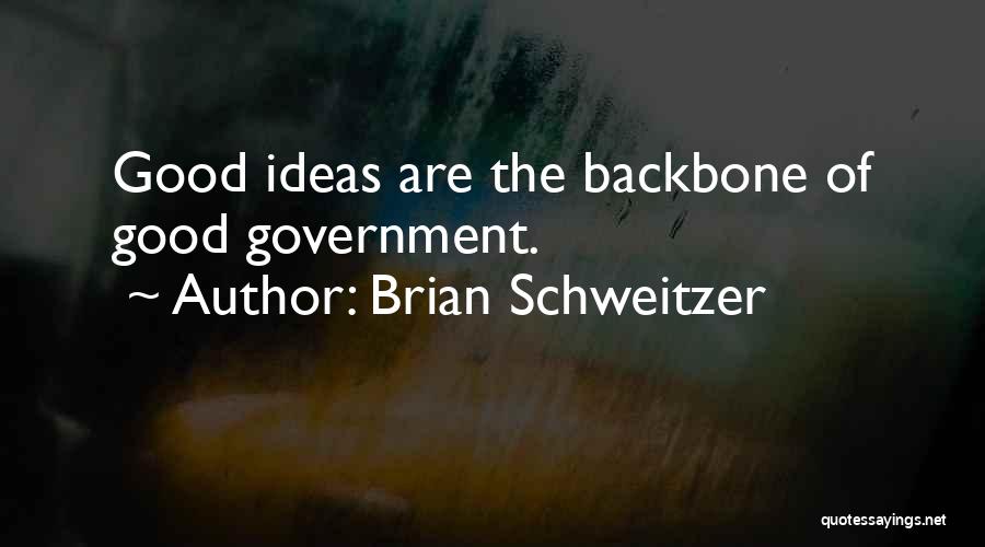 Brian Schweitzer Quotes: Good Ideas Are The Backbone Of Good Government.