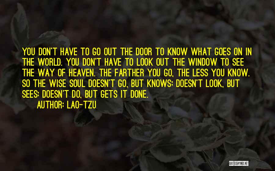 Lao-Tzu Quotes: You Don't Have To Go Out The Door To Know What Goes On In The World. You Don't Have To