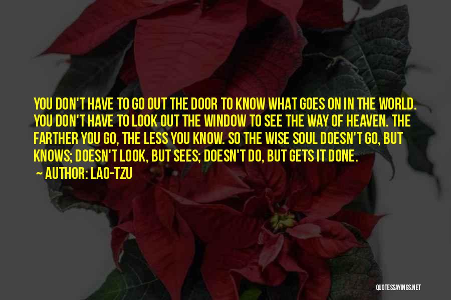 Lao-Tzu Quotes: You Don't Have To Go Out The Door To Know What Goes On In The World. You Don't Have To