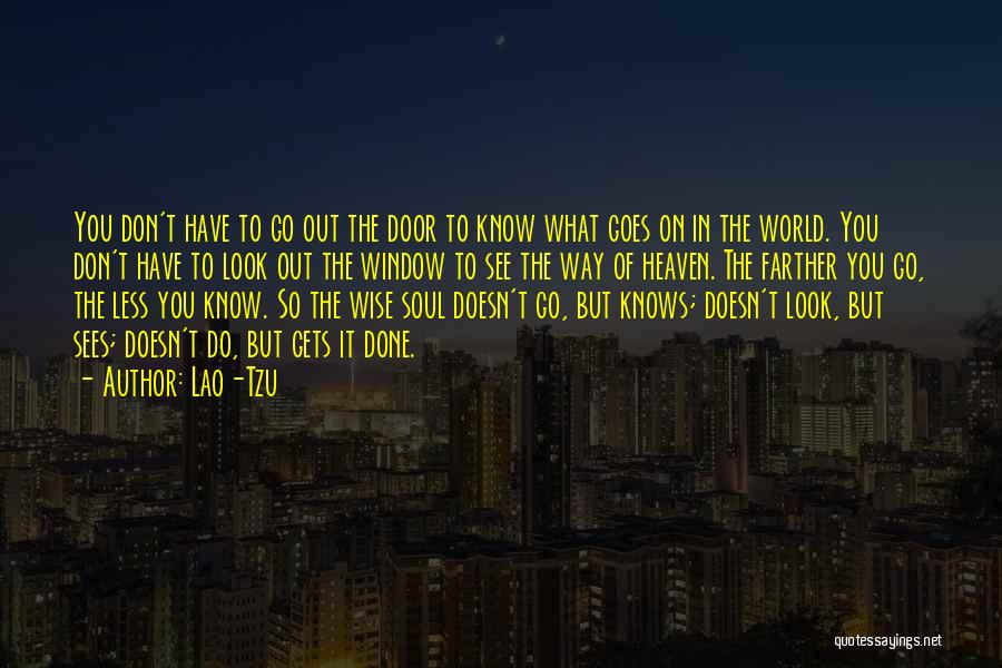 Lao-Tzu Quotes: You Don't Have To Go Out The Door To Know What Goes On In The World. You Don't Have To