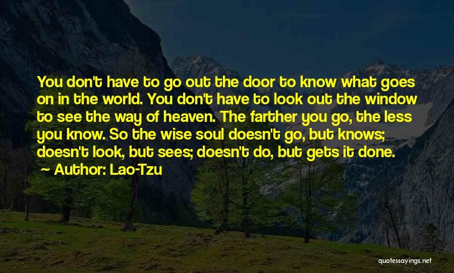Lao-Tzu Quotes: You Don't Have To Go Out The Door To Know What Goes On In The World. You Don't Have To