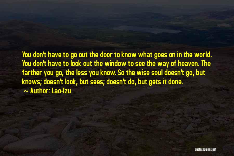Lao-Tzu Quotes: You Don't Have To Go Out The Door To Know What Goes On In The World. You Don't Have To