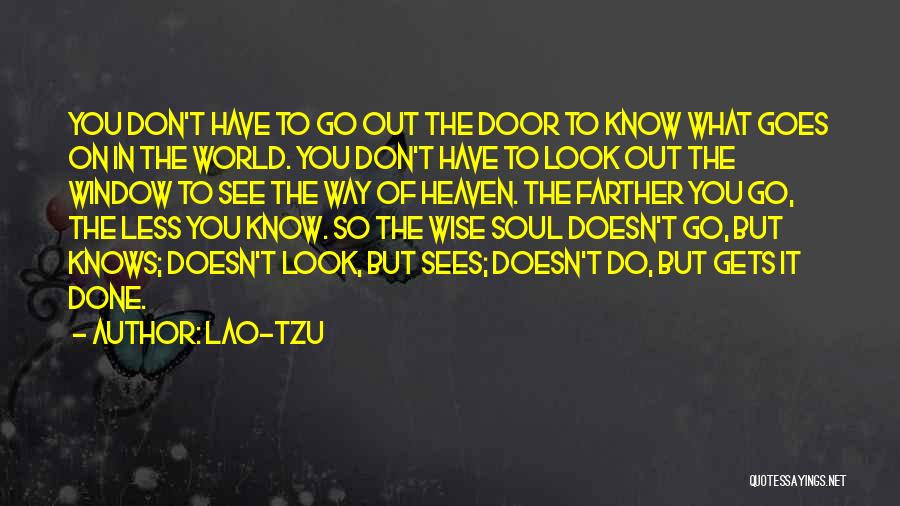 Lao-Tzu Quotes: You Don't Have To Go Out The Door To Know What Goes On In The World. You Don't Have To