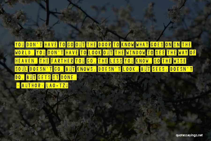 Lao-Tzu Quotes: You Don't Have To Go Out The Door To Know What Goes On In The World. You Don't Have To