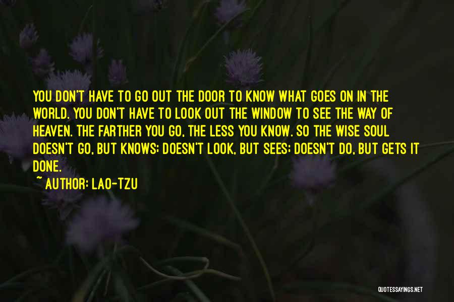 Lao-Tzu Quotes: You Don't Have To Go Out The Door To Know What Goes On In The World. You Don't Have To