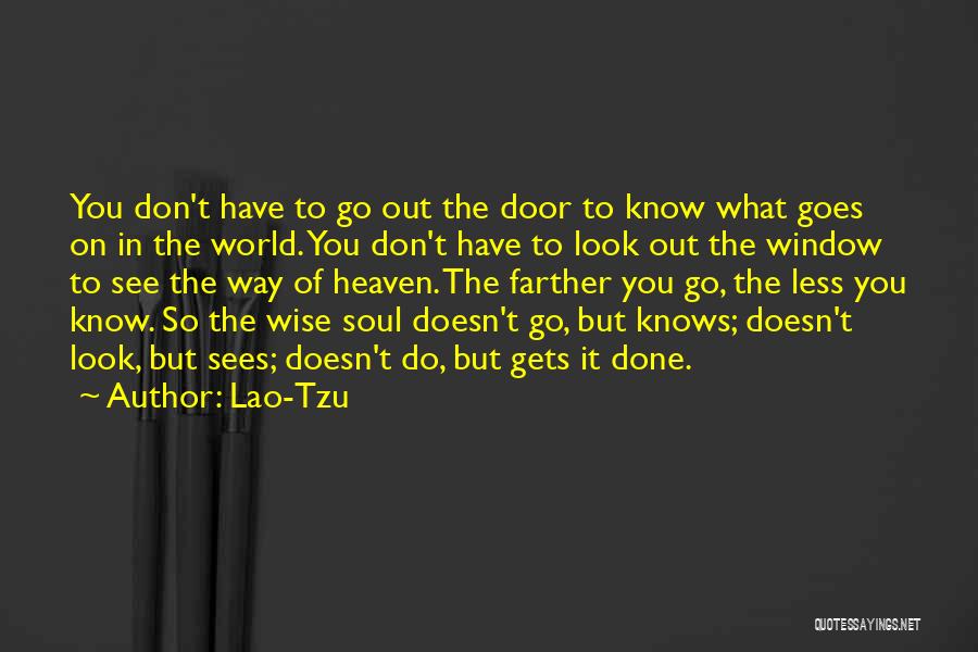 Lao-Tzu Quotes: You Don't Have To Go Out The Door To Know What Goes On In The World. You Don't Have To
