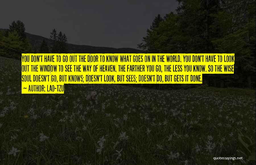 Lao-Tzu Quotes: You Don't Have To Go Out The Door To Know What Goes On In The World. You Don't Have To