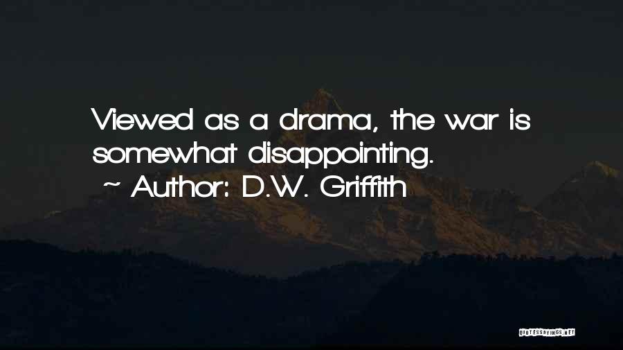D.W. Griffith Quotes: Viewed As A Drama, The War Is Somewhat Disappointing.