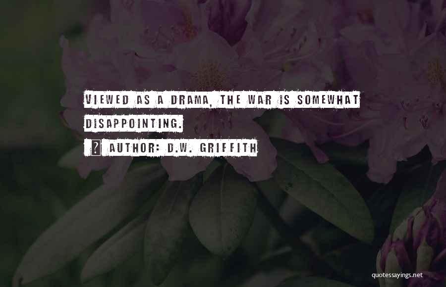 D.W. Griffith Quotes: Viewed As A Drama, The War Is Somewhat Disappointing.
