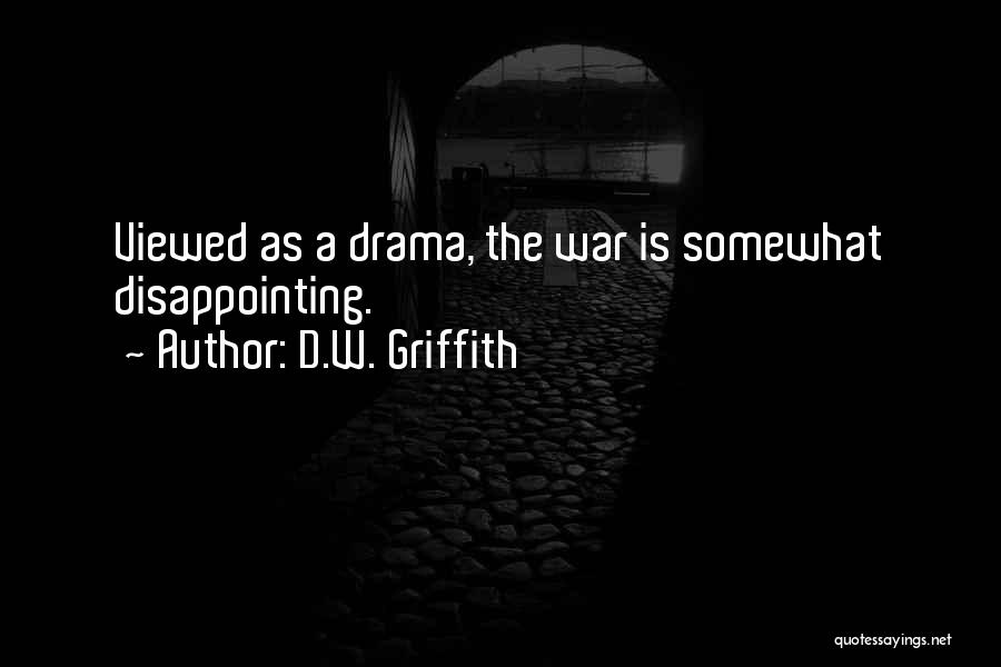 D.W. Griffith Quotes: Viewed As A Drama, The War Is Somewhat Disappointing.
