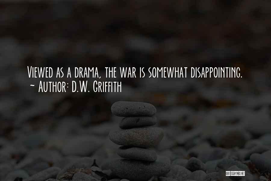 D.W. Griffith Quotes: Viewed As A Drama, The War Is Somewhat Disappointing.