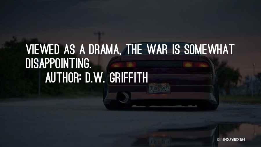 D.W. Griffith Quotes: Viewed As A Drama, The War Is Somewhat Disappointing.