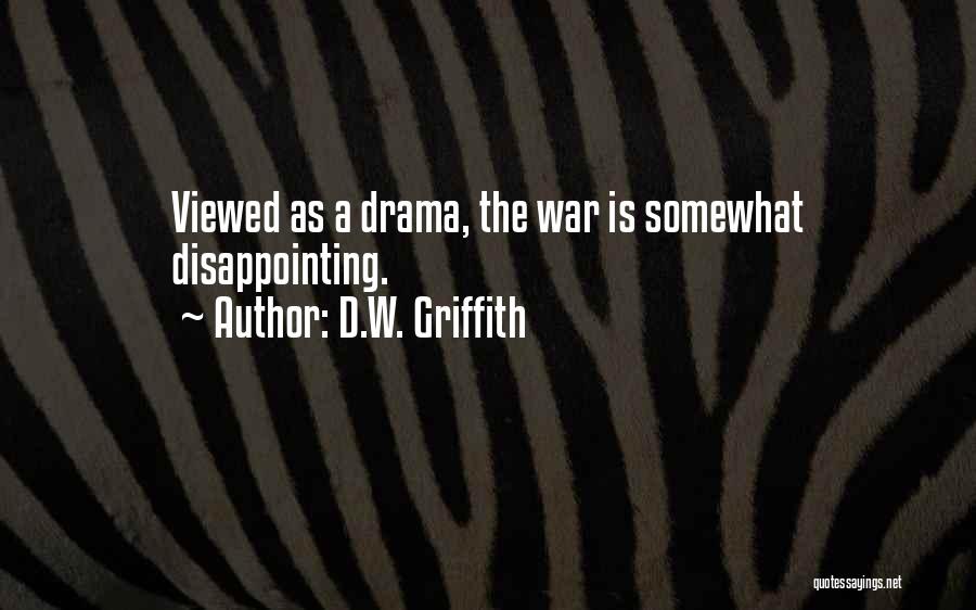 D.W. Griffith Quotes: Viewed As A Drama, The War Is Somewhat Disappointing.