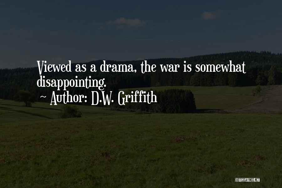 D.W. Griffith Quotes: Viewed As A Drama, The War Is Somewhat Disappointing.