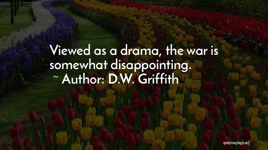 D.W. Griffith Quotes: Viewed As A Drama, The War Is Somewhat Disappointing.