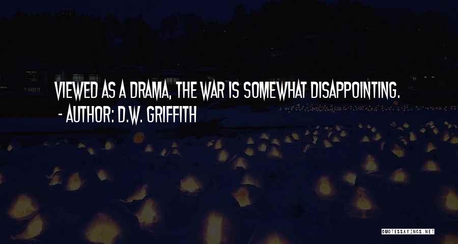 D.W. Griffith Quotes: Viewed As A Drama, The War Is Somewhat Disappointing.