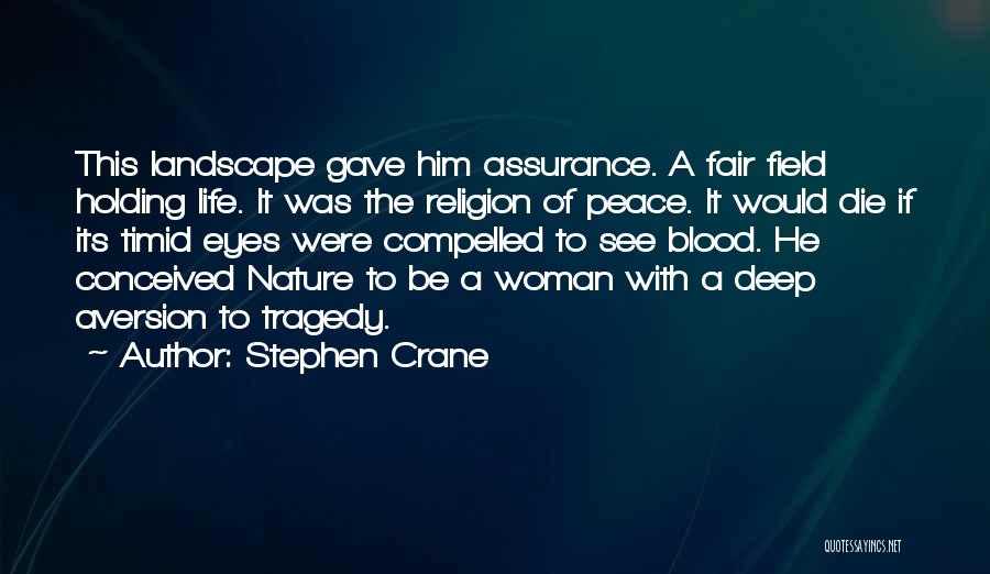 Stephen Crane Quotes: This Landscape Gave Him Assurance. A Fair Field Holding Life. It Was The Religion Of Peace. It Would Die If