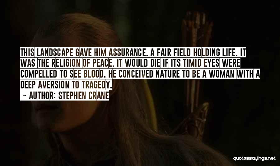 Stephen Crane Quotes: This Landscape Gave Him Assurance. A Fair Field Holding Life. It Was The Religion Of Peace. It Would Die If