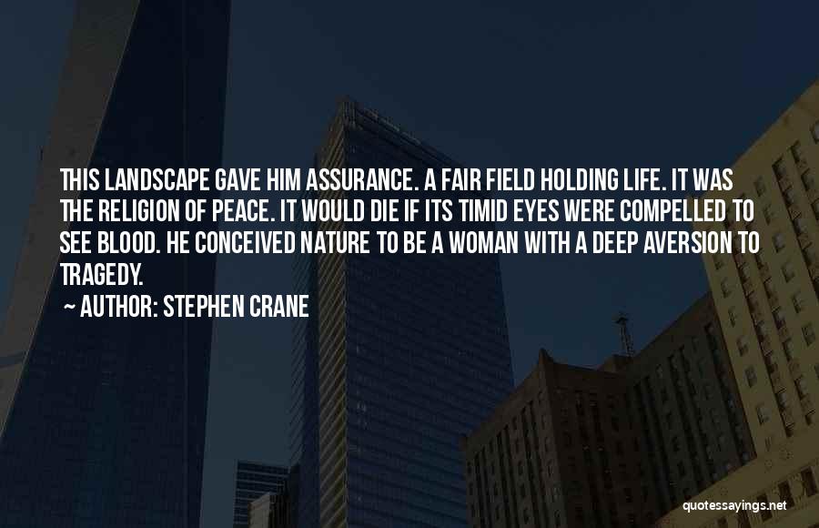 Stephen Crane Quotes: This Landscape Gave Him Assurance. A Fair Field Holding Life. It Was The Religion Of Peace. It Would Die If