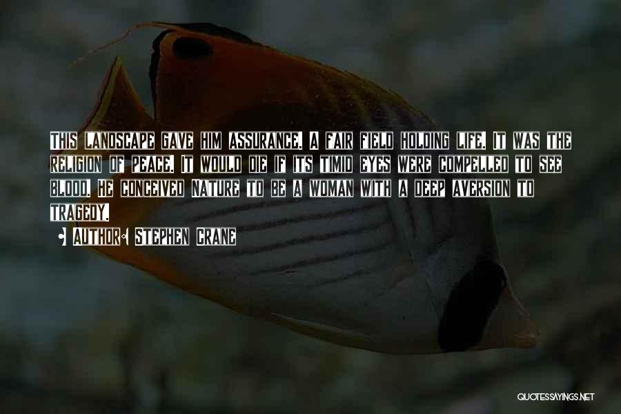 Stephen Crane Quotes: This Landscape Gave Him Assurance. A Fair Field Holding Life. It Was The Religion Of Peace. It Would Die If