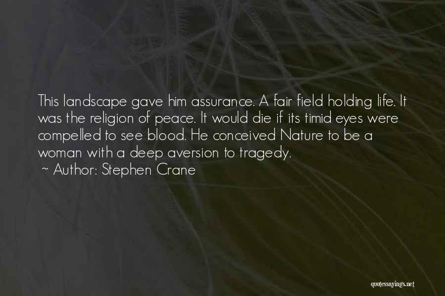 Stephen Crane Quotes: This Landscape Gave Him Assurance. A Fair Field Holding Life. It Was The Religion Of Peace. It Would Die If