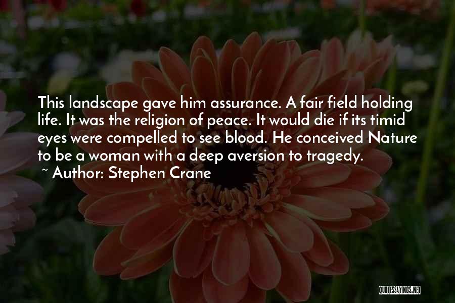 Stephen Crane Quotes: This Landscape Gave Him Assurance. A Fair Field Holding Life. It Was The Religion Of Peace. It Would Die If