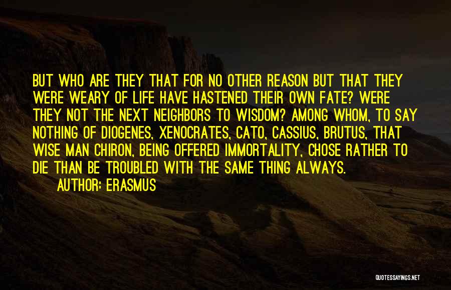 Erasmus Quotes: But Who Are They That For No Other Reason But That They Were Weary Of Life Have Hastened Their Own