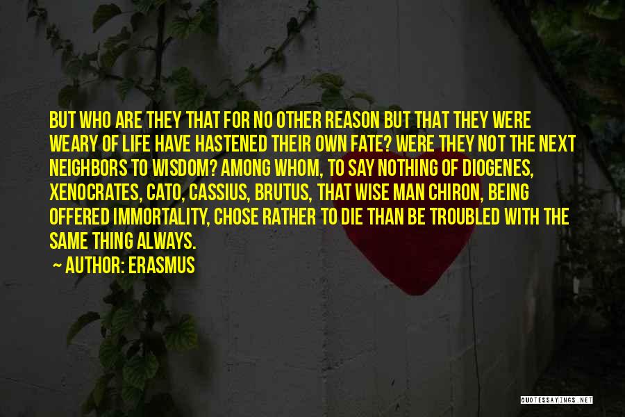 Erasmus Quotes: But Who Are They That For No Other Reason But That They Were Weary Of Life Have Hastened Their Own