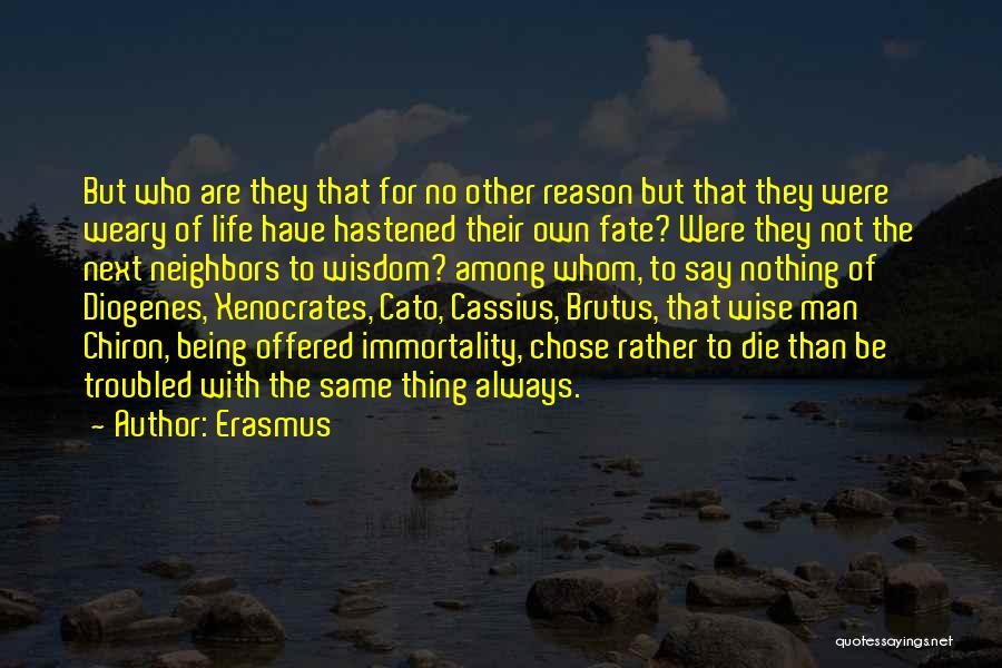 Erasmus Quotes: But Who Are They That For No Other Reason But That They Were Weary Of Life Have Hastened Their Own