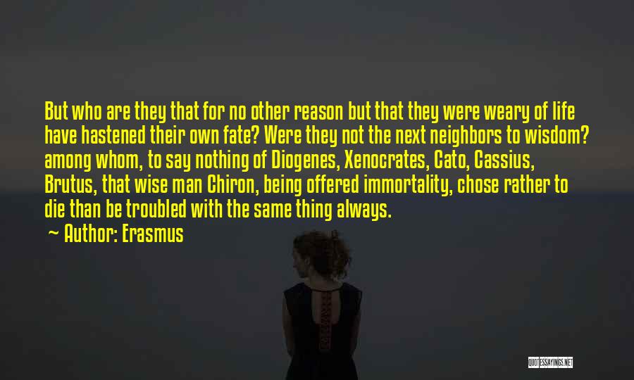 Erasmus Quotes: But Who Are They That For No Other Reason But That They Were Weary Of Life Have Hastened Their Own