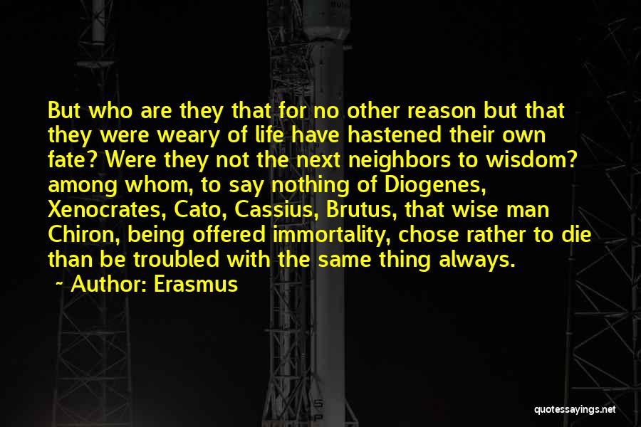 Erasmus Quotes: But Who Are They That For No Other Reason But That They Were Weary Of Life Have Hastened Their Own