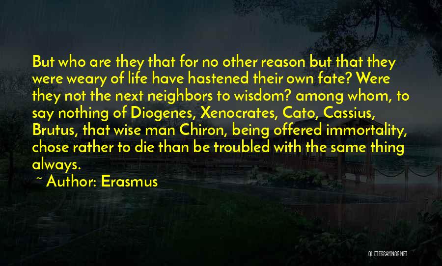 Erasmus Quotes: But Who Are They That For No Other Reason But That They Were Weary Of Life Have Hastened Their Own