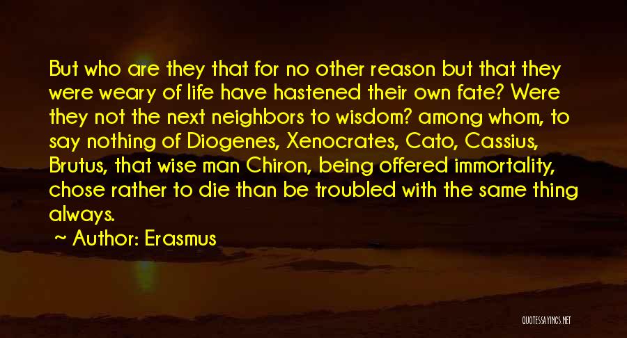 Erasmus Quotes: But Who Are They That For No Other Reason But That They Were Weary Of Life Have Hastened Their Own
