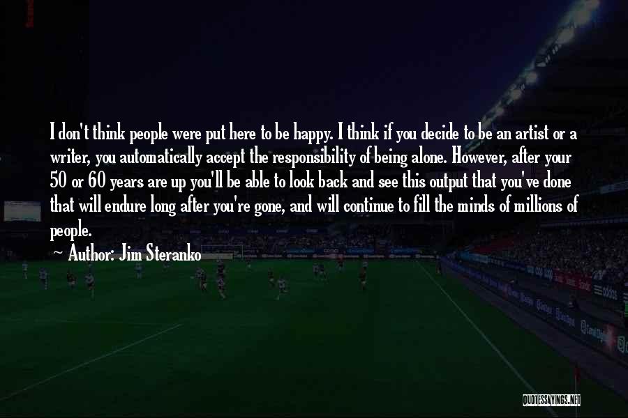 Jim Steranko Quotes: I Don't Think People Were Put Here To Be Happy. I Think If You Decide To Be An Artist Or