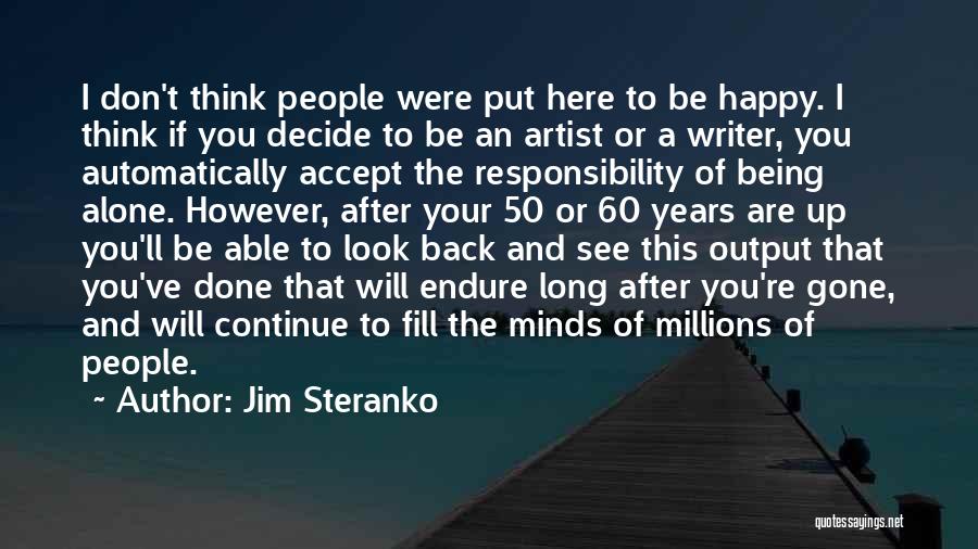 Jim Steranko Quotes: I Don't Think People Were Put Here To Be Happy. I Think If You Decide To Be An Artist Or