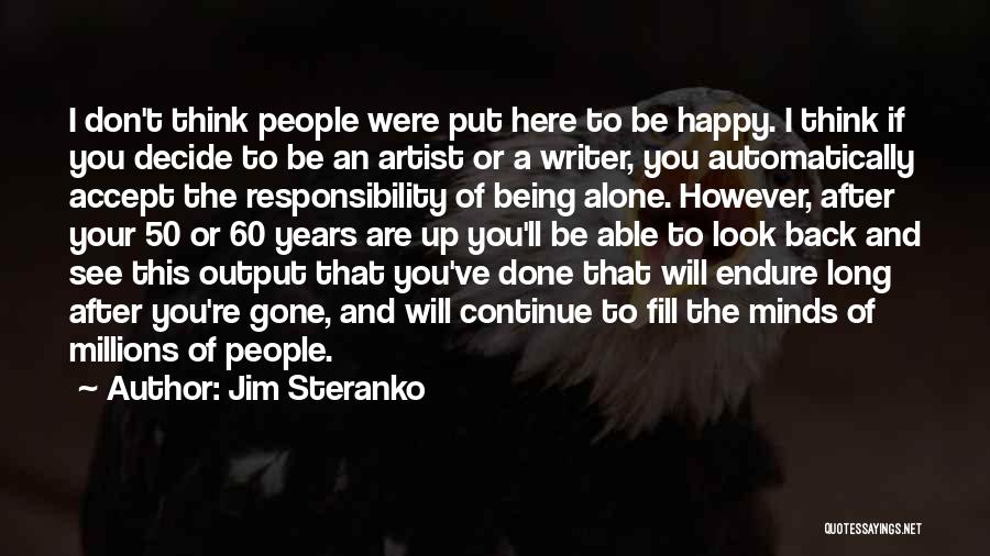 Jim Steranko Quotes: I Don't Think People Were Put Here To Be Happy. I Think If You Decide To Be An Artist Or