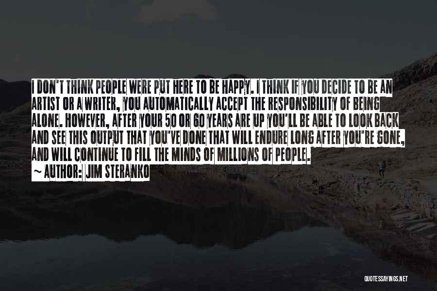 Jim Steranko Quotes: I Don't Think People Were Put Here To Be Happy. I Think If You Decide To Be An Artist Or