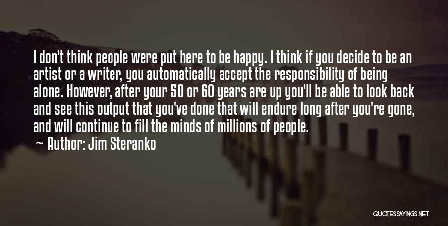 Jim Steranko Quotes: I Don't Think People Were Put Here To Be Happy. I Think If You Decide To Be An Artist Or